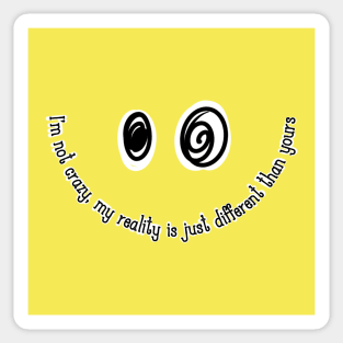 Funny Quotes - I'm not Crazy, my reality is just different than yours Sticker